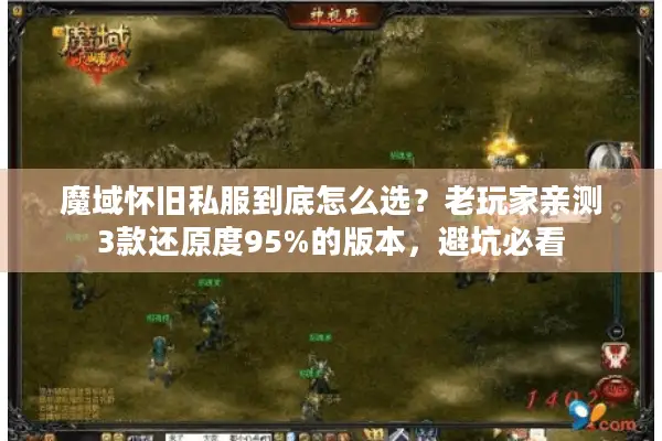魔域怀旧私服到底怎么选？老玩家亲测3款还原度95%的版本，避坑必看