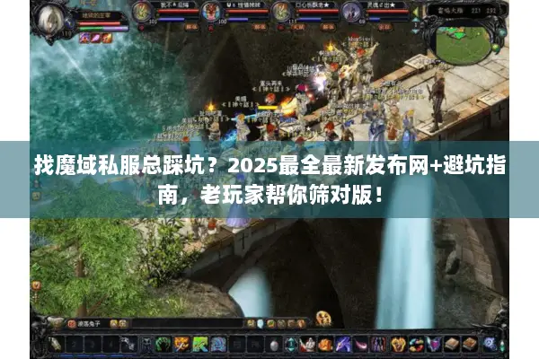 找魔域私服总踩坑?2025最全最新发布网+避坑指南,老玩家帮你筛对版! 找魔域私服总踩坑?2025最全最新发布网+避坑指南,老玩家帮你筛对版!