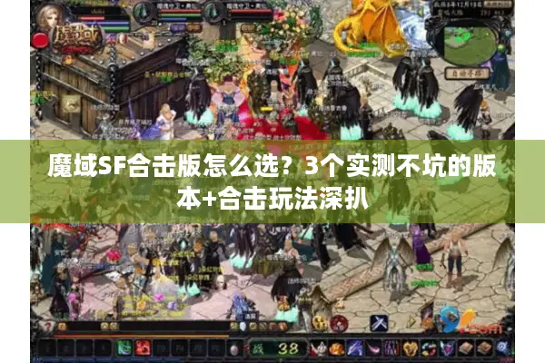 魔域SF合击版怎么选？3个实测不坑的版本+合击玩法深扒