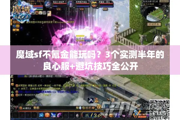 魔域sf不氪金能玩吗？3个实测半年的良心服+避坑技巧全公开