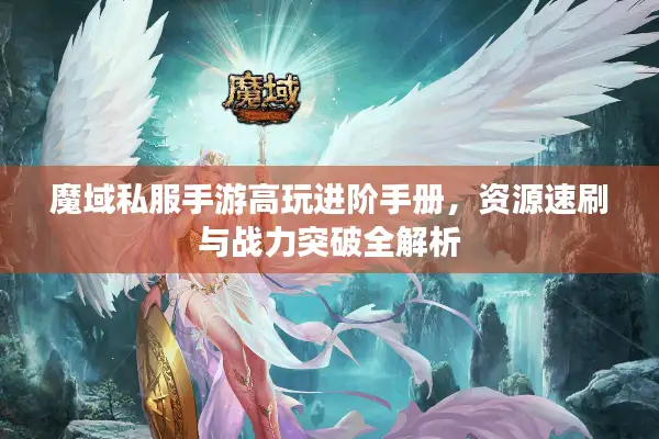 魔域私服手游高玩进阶手册，资源速刷与战力突破全解析