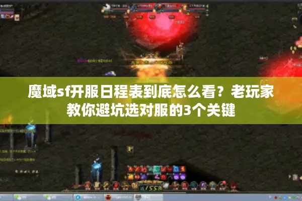 魔域sf开服日程表到底怎么看？老玩家教你避坑选对服的3个关键