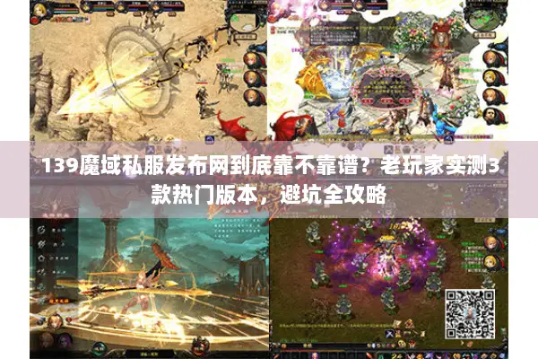 139魔域私服发布网到底靠不靠谱？老玩家实测3款热门版本，避坑全攻略