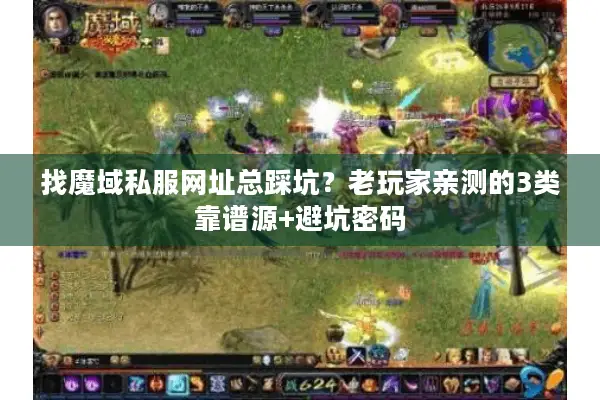 找魔域私服网址总踩坑？老玩家亲测的3类靠谱源+避坑密码
