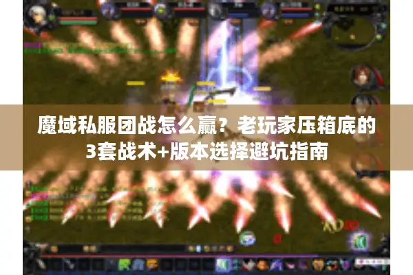 魔域私服团战怎么赢？老玩家压箱底的3套战术+版本选择避坑指南