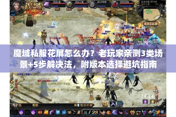 魔域私服花屏怎么办?老玩家亲测3类场景+5步解决法,附版本选择避坑指南 魔域私服花屏怎么办?老玩家亲测3类场景+5步解决法,附版本选择避坑指南