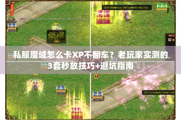 私服魔域怎么卡XP不翻车？老玩家实测的3套秒放技巧+避坑指南