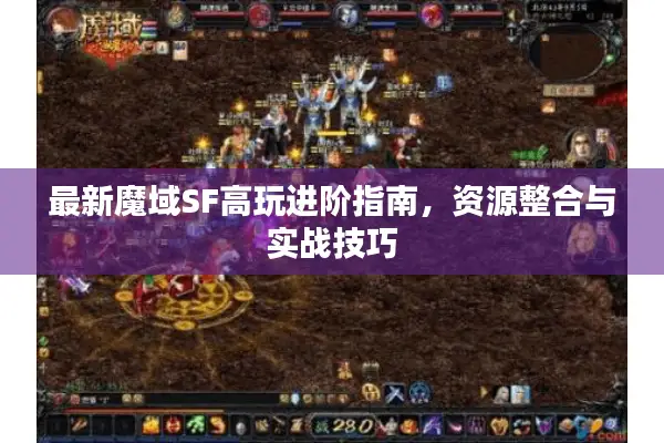 最新魔域SF高玩进阶指南，资源整合与实战技巧