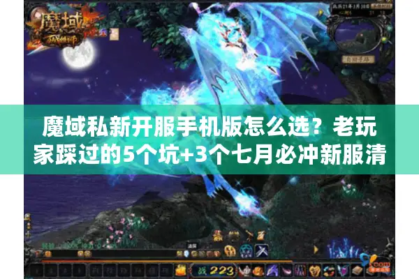 魔域私新开服手机版怎么选？老玩家踩过的5个坑+3个七月必冲新服清单