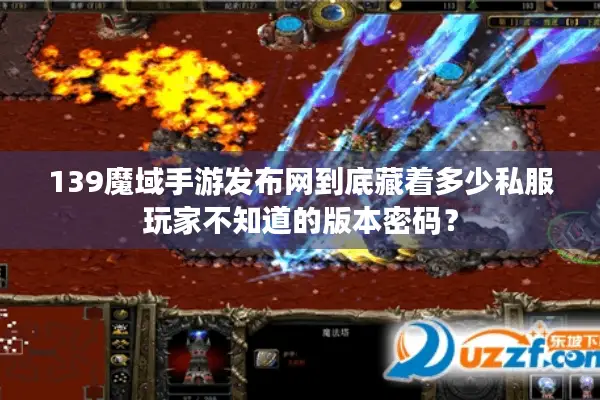 139魔域手游发布网到底藏着多少私服玩家不知道的版本密码？