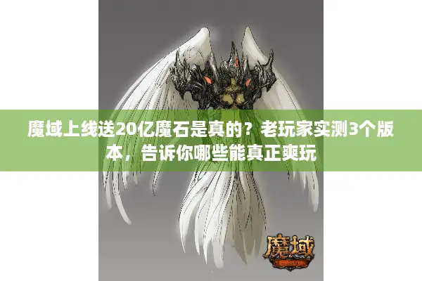 魔域上线送20亿魔石是真的？老玩家实测3个版本，告诉你哪些能真正爽玩
