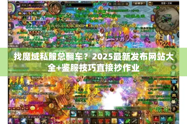 找魔域私服总翻车？2025最新发布网站大全+鉴服技巧直接抄作业