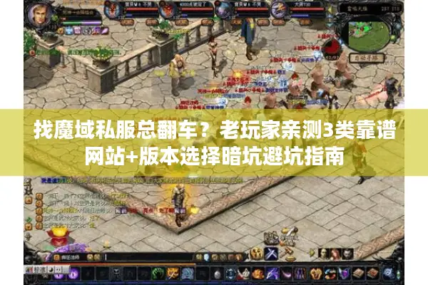找魔域私服总翻车?老玩家亲测3类靠谱网站+版本选择暗坑避坑指南 找魔域私服总翻车?老玩家亲测3类靠谱网站+版本选择暗坑避坑指南