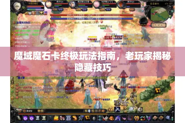 魔域魔石卡终极玩法指南，老玩家揭秘隐藏技巧