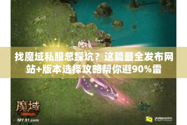 找魔域私服总踩坑？这篇最全发布网站+版本选择攻略帮你避90%雷