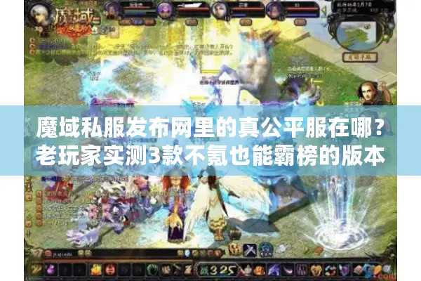 魔域私服发布网里的真公平服在哪？老玩家实测3款不氪也能霸榜的版本