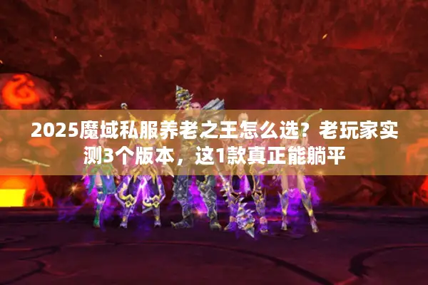 2025魔域私服养老之王怎么选？老玩家实测3个版本，这1款真正能躺平