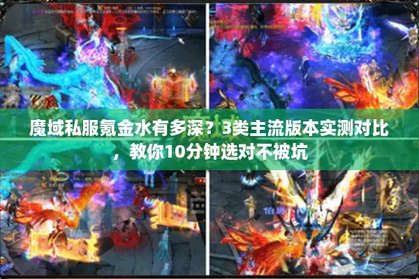 魔域私服氪金水有多深？3类主流版本实测对比，教你10分钟选对不被坑