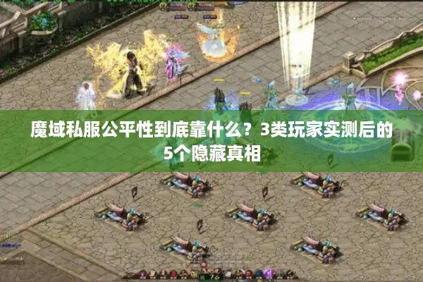 魔域私服公平性到底靠什么?3类玩家实测后的5个隐藏真相 魔域私服公平性到底靠什么?3类玩家实测后的5个隐藏真相