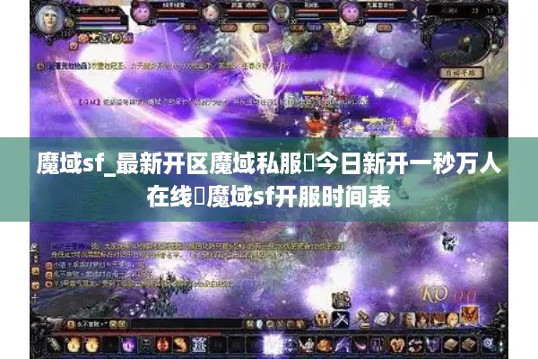 魔域sf_最新开区魔域私服▷今日新开一秒万人在线◁魔域sf开服时间表