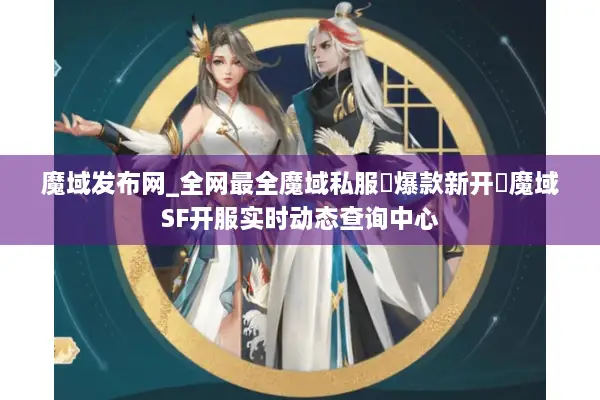 魔域发布网_全网最全魔域私服▷爆款新开◁魔域SF开服实时动态查询中心