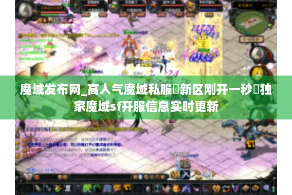 魔域发布网_高人气魔域私服▷新区刚开一秒◁独家魔域sf开服信息实时更新