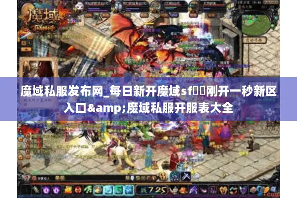 魔域私服发布网_每日新开魔域sf◁▷刚开一秒新区入口&魔域私服开服表大全 魔域私服发布网_每日新开魔域sf◁▷刚开一秒新区入口&魔域私服开服表大全