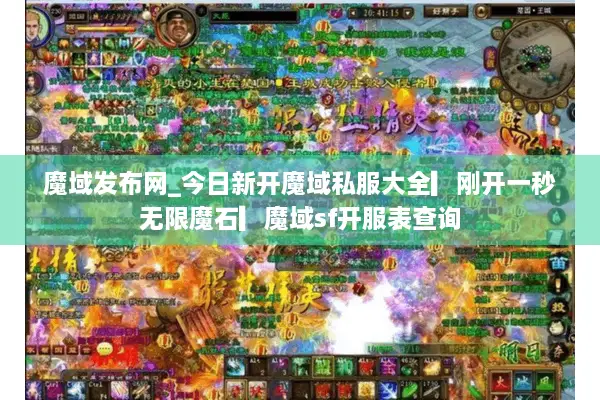 魔域发布网_今日新开魔域私服大全▎刚开一秒无限魔石▎魔域sf开服表查询 魔域发布网_今日新开魔域私服大全▎刚开一秒无限魔石▎魔域sf开服表查询