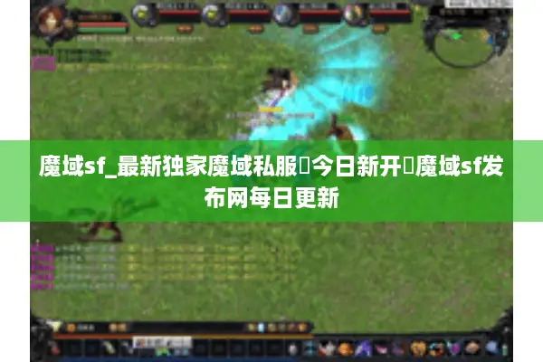 魔域sf_最新独家魔域私服▶今日新开◀魔域sf发布网每日更新