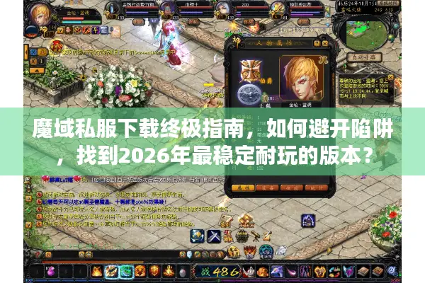 魔域私服下载终极指南，如何避开陷阱，找到2026年最稳定耐玩的版本？