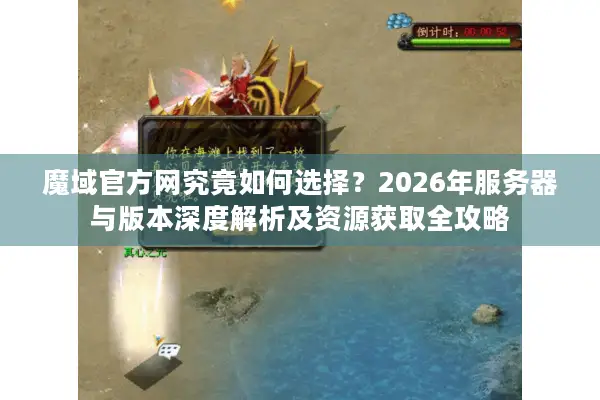 魔域官方网究竟如何选择？2026年服务器与版本深度解析及资源获取全攻略