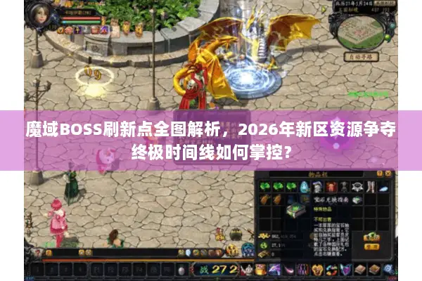 魔域BOSS刷新点全图解析，2026年新区资源争夺终极时间线如何掌控？