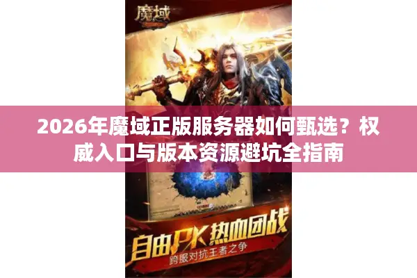 2026年魔域正版服务器如何甄选？权威入口与版本资源避坑全指南