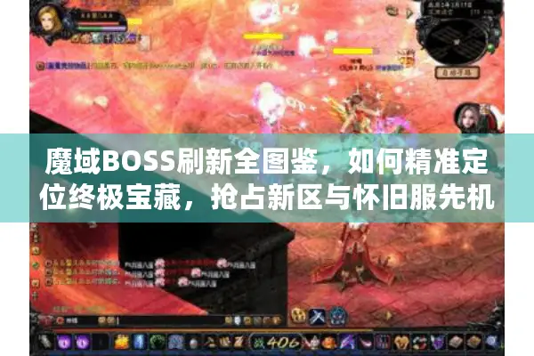 魔域BOSS刷新全图鉴，如何精准定位终极宝藏，抢占新区与怀旧服先机？