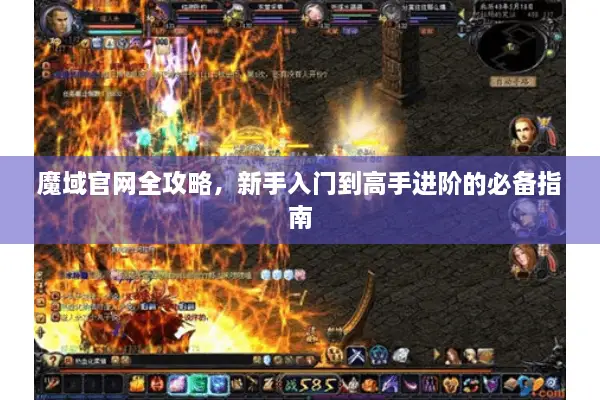 魔域官网全攻略，新手入门到高手进阶的必备指南