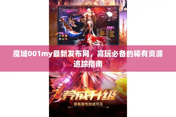 魔域001my最新发布网,高玩必备的稀有资源追踪指南 魔域001my最新发布网,高玩必备的稀有资源追踪指南