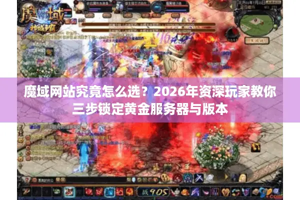 魔域网站究竟怎么选？2026年资深玩家教你三步锁定黄金服务器与版本