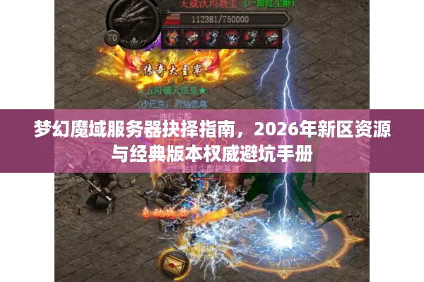 梦幻魔域服务器抉择指南，2026年新区资源与经典版本权威避坑手册