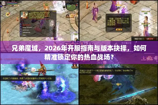 兄弟魔域，2026年开服指南与版本抉择，如何精准锁定你的热血战场？