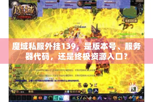 魔域私服外挂139，是版本号、服务器代码，还是终极资源入口？