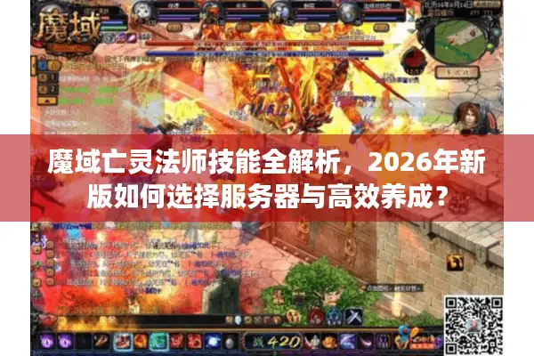 魔域亡灵法师技能全解析，2026年新版如何选择服务器与高效养成？