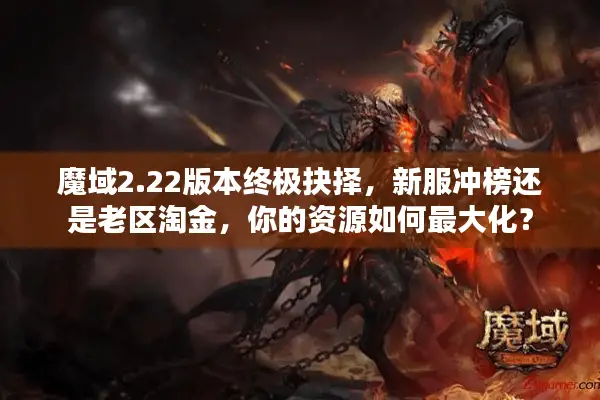 魔域2.22版本终极抉择，新服冲榜还是老区淘金，你的资源如何最大化？