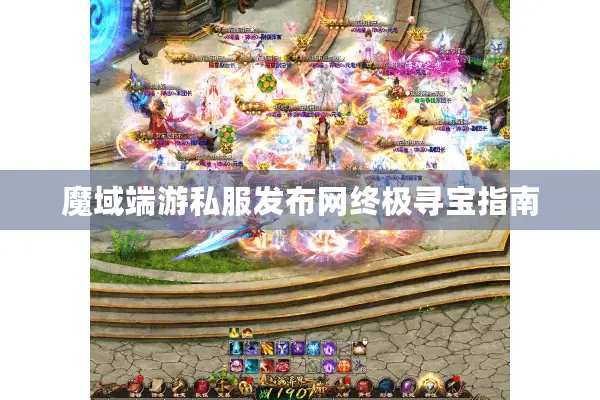 魔域端游私服发布网终极寻宝指南