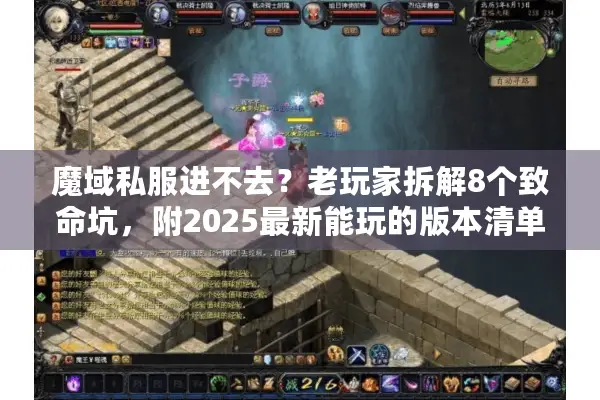 魔域私服进不去？老玩家拆解8个致命坑，附2025最新能玩的版本清单