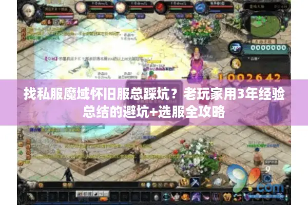 找私服魔域怀旧服总踩坑？老玩家用3年经验总结的避坑+选服全攻略