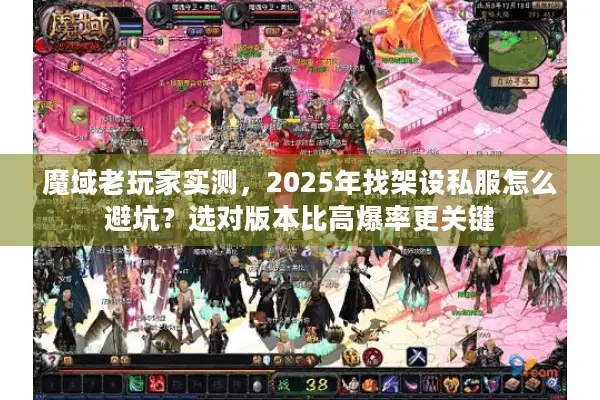魔域老玩家实测，2025年找架设私服怎么避坑？选对版本比高爆率更关键
