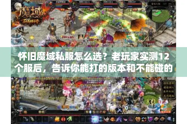怀旧魔域私服怎么选?老玩家实测12个服后,告诉你能打的版本和不能碰的坑 怀旧魔域私服怎么选?老玩家实测12个服后,告诉你能打的版本和不能碰的坑