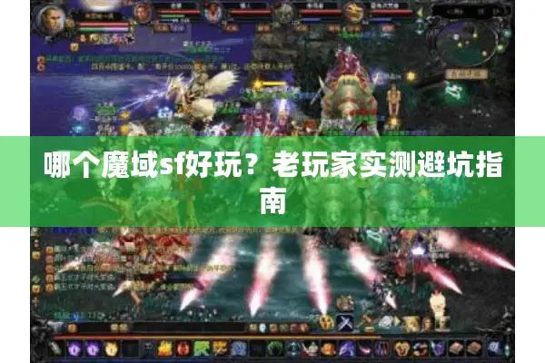 哪个魔域sf好玩？老玩家实测避坑指南