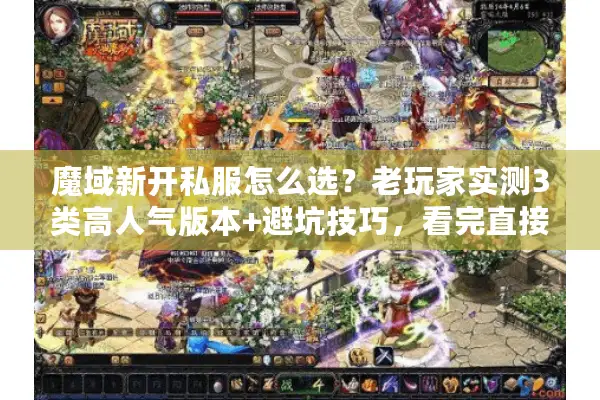 魔域新开私服怎么选？老玩家实测3类高人气版本+避坑技巧，看完直接开玩