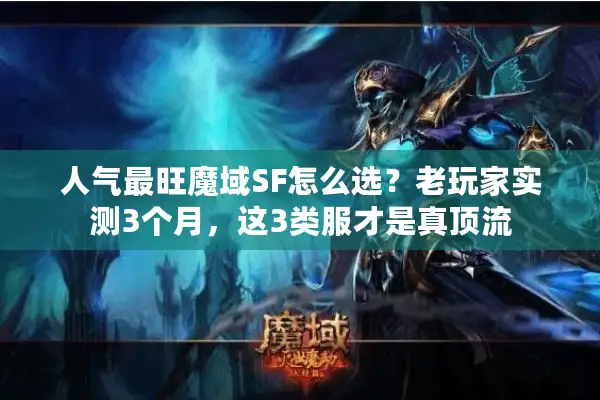 人气最旺魔域SF怎么选？老玩家实测3个月，这3类服才是真顶流